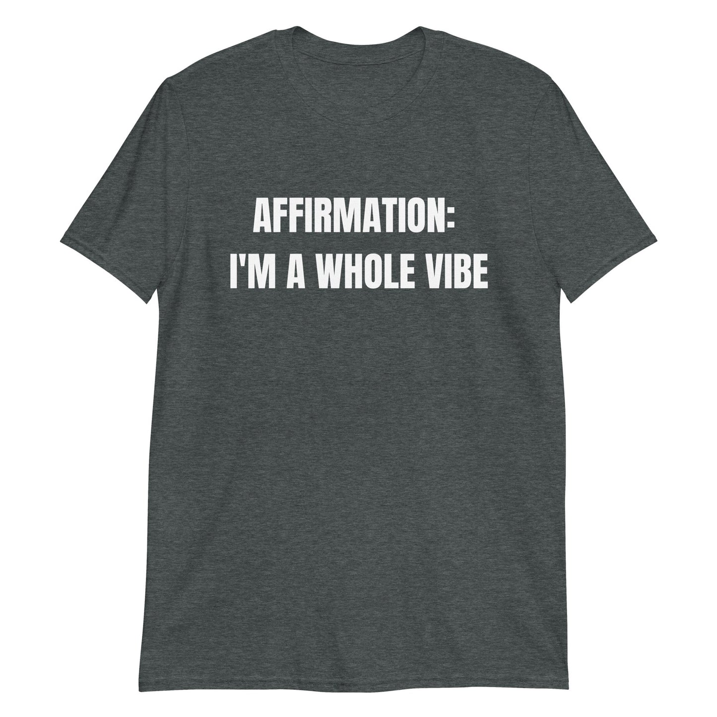 Affirmation: I'm a Whole Vibe Short-Sleeve Unisex T-Shirt (Refer to size chart - for a slim fir order a size down) - Catch This Tea Shirts