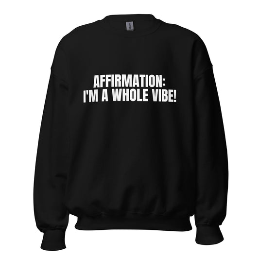 Affirmation: I'm A Whole Vibe! Unisex Sweatshirt - Catch This Tea Shirts