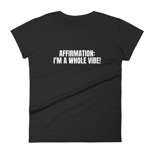 Affirmation: I'm A Whole Vibe! Women's short sleeve t-shirt - Catch This Tea Shirts