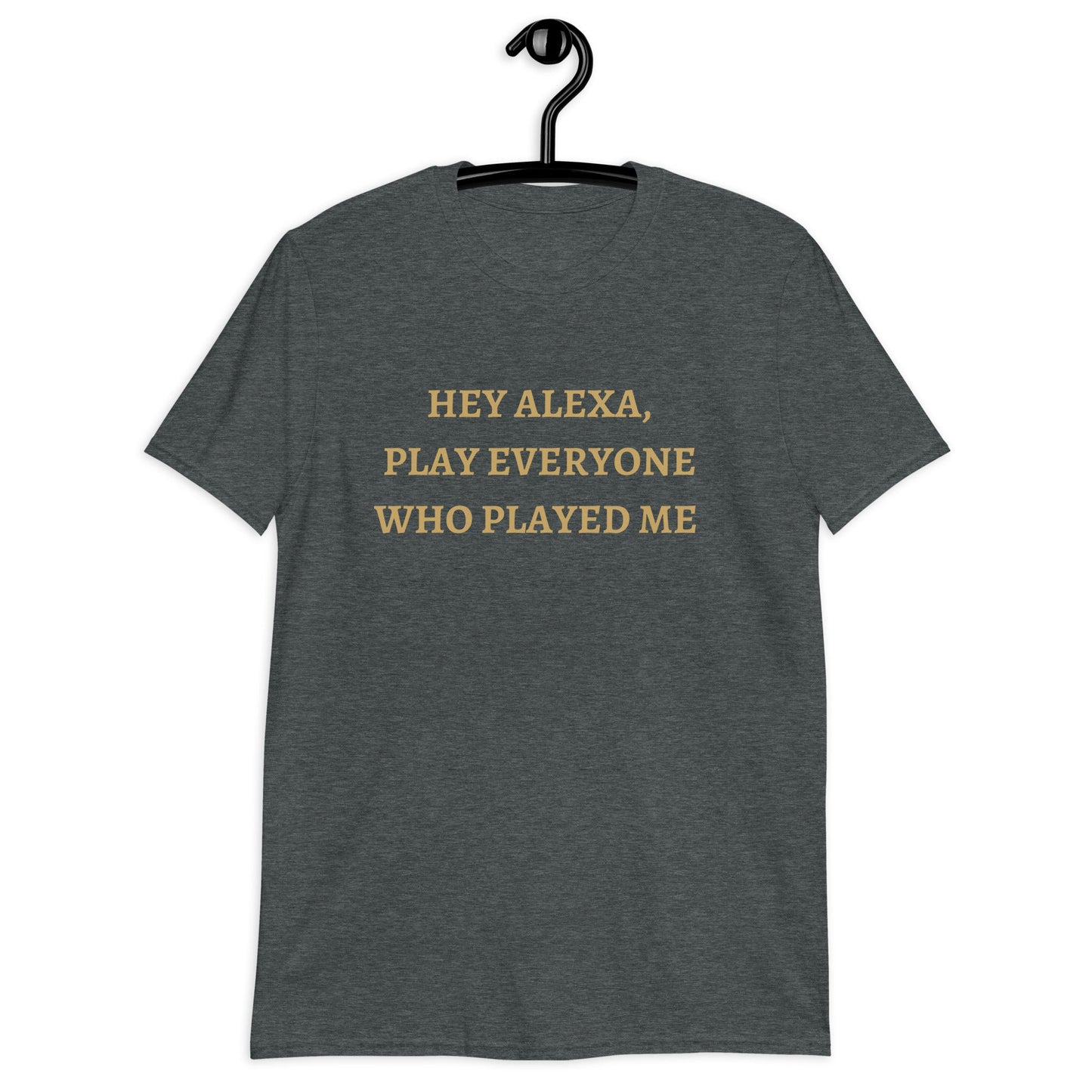 Alexa Play, Everyone Who Played Me (For a Slim Fit Order A Size Down) - Catch This Tea Shirts