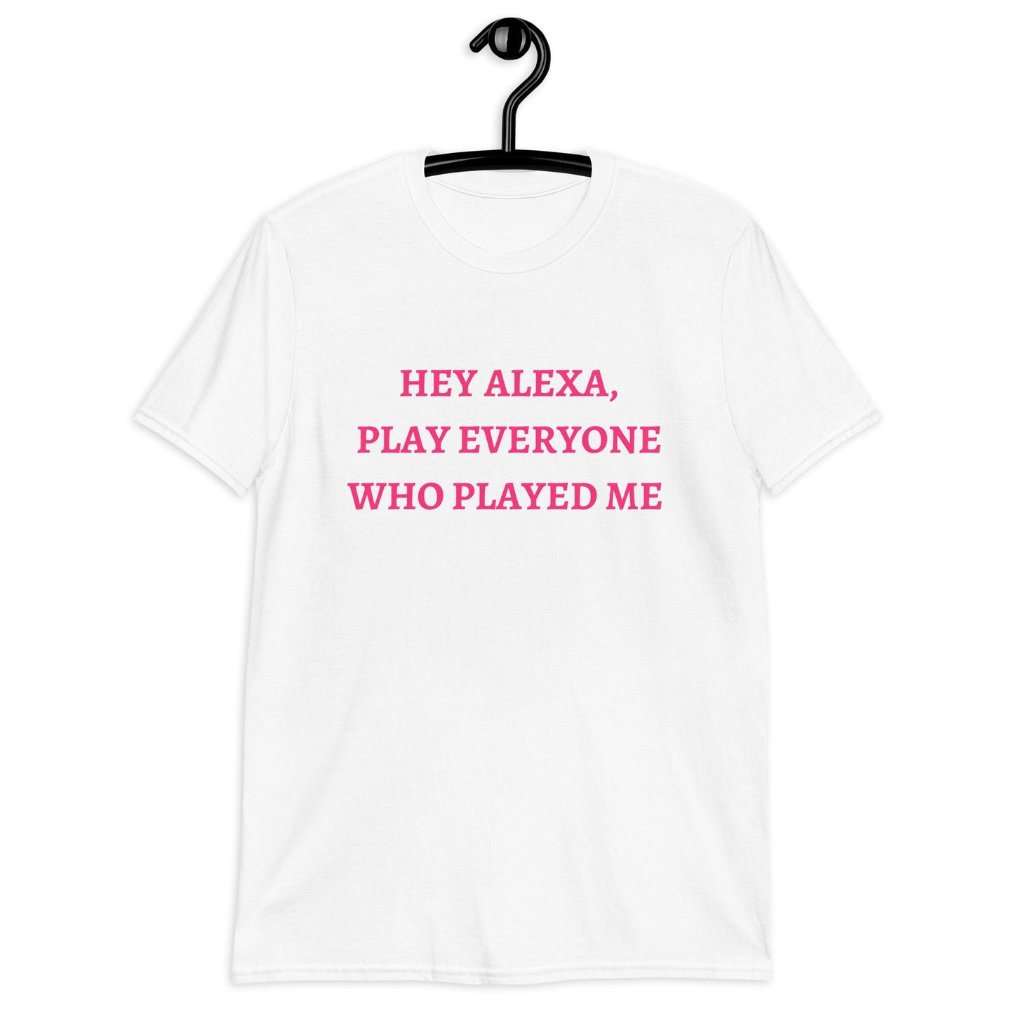 Alexa Play, Everyone Who Played Me (For a Slim Fit Order A Size Down) - Catch This Tea Shirts