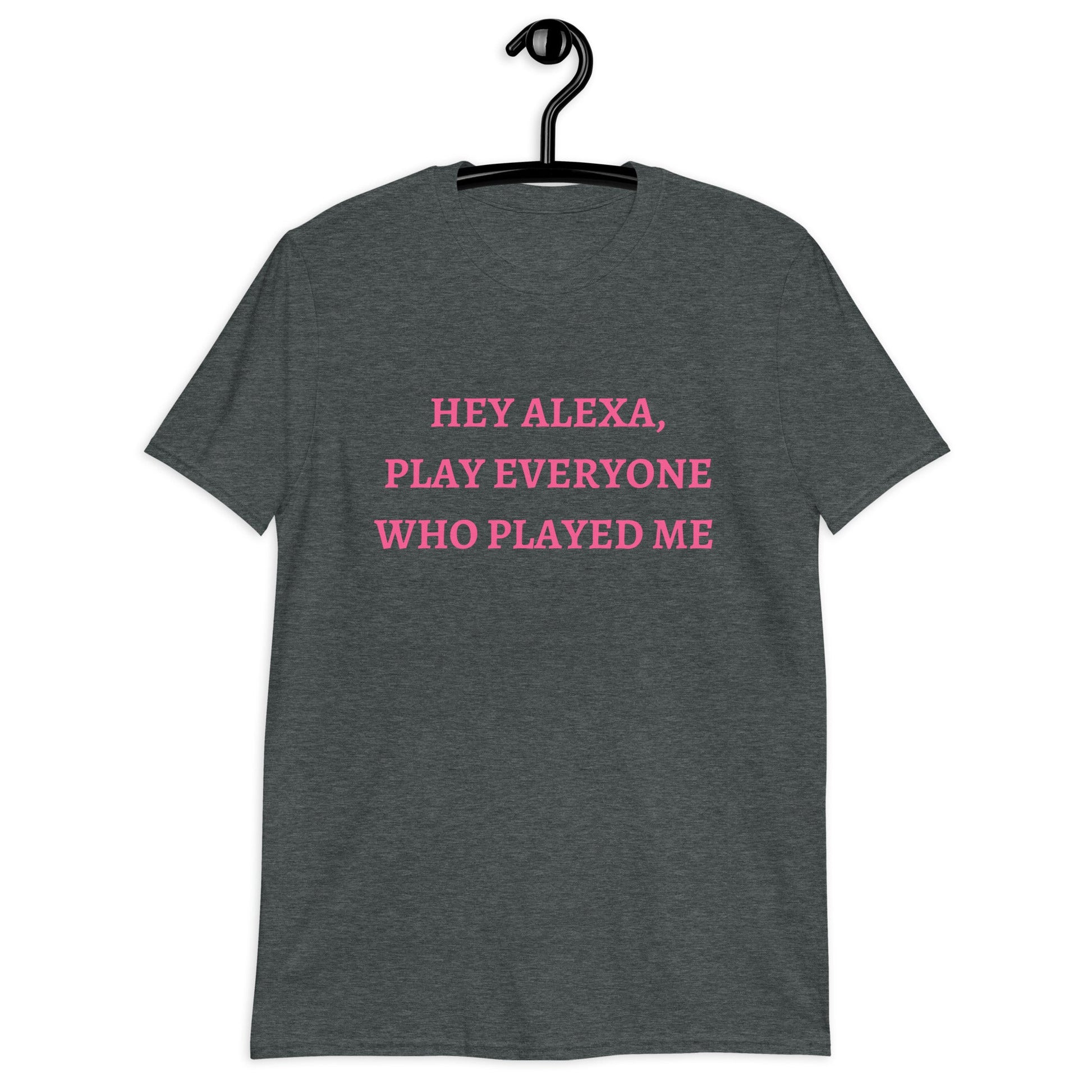 Alexa Play, Everyone Who Played Me (For a Slim Fit Order A Size Down) - Catch This Tea Shirts