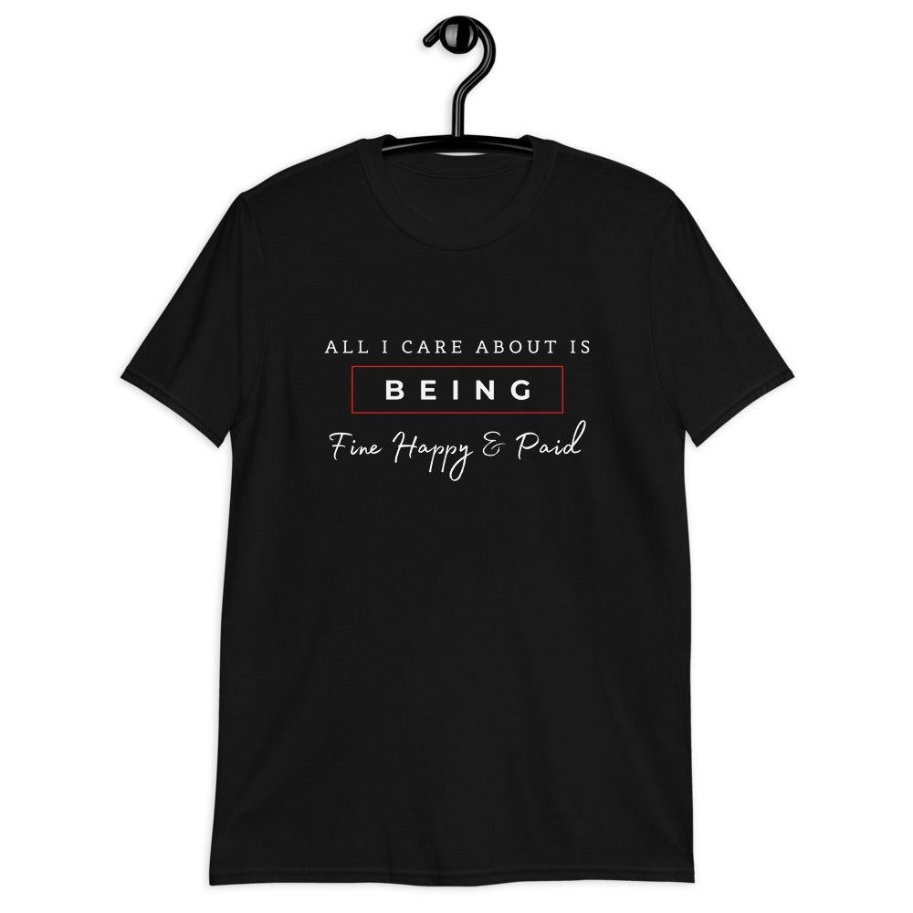 All I care about is being Fine Happy & Paid (For A Slim Fit Order A Size Down) - Catch This Tea Shirts