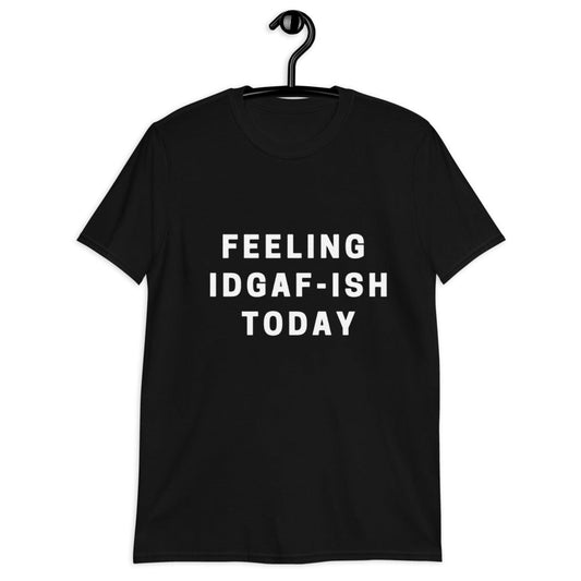 Feeling IDGAF-ISH Today Tea Shirt (For a Slim Fit Order A Size Down) - Catch This Tea Shirts