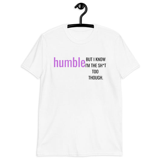 Humble But I Know I'm The Shit Too Though (Unisex Shirt, For A Slim Fit Order A Size Down) - Catch This Tea Shirts