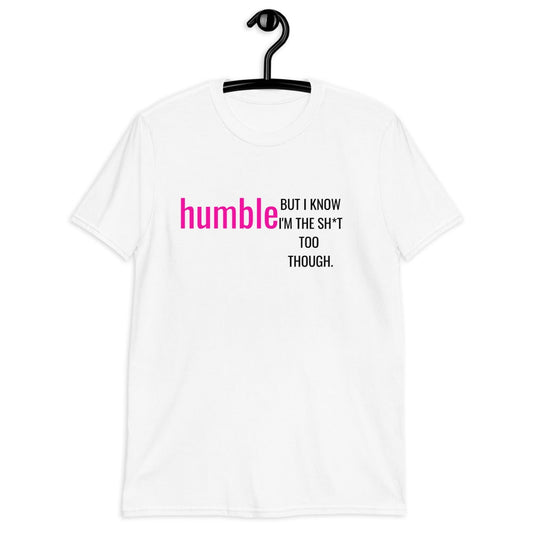 Humble But I Know I'm The Shit Too Though (Unisex Shirt, For A Slim Fit Order A Size Down) - Catch This Tea Shirts