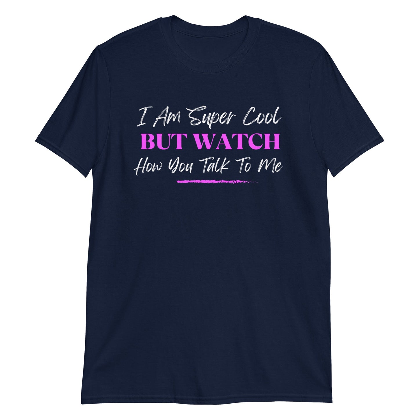 I am Super Cool But Watch How You Talk To Me Short-Sleeve Unisex T-Shirt (For a Slim Fit Order A Size Down) - Catch This Tea Shirts