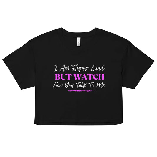 I am Super Cool But Watch How You Talk To Me Women’s crop top - Catch This Tea Shirts