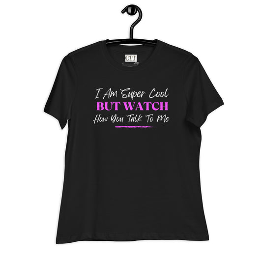 I Am Super Cool But Watch How You Talk To Me Women's Relaxed T-Shirt - Catch This Tea Shirts