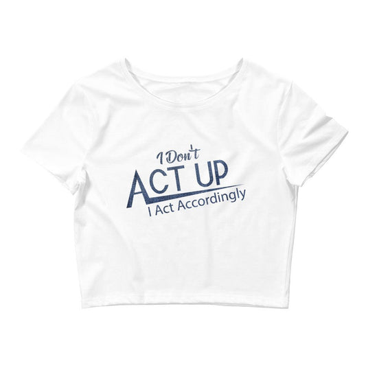 I Don't Act Up I Act Accordingly Women’s Crop Tee - Catch This Tea Shirts