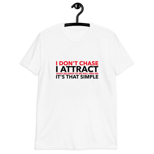 I Don't Chase I Attract. What Belongs To Me Will Find Me. It's That Simple Tea Shirt (For a Slim Fit Order A Size Down) - Catch This Tea Shirts