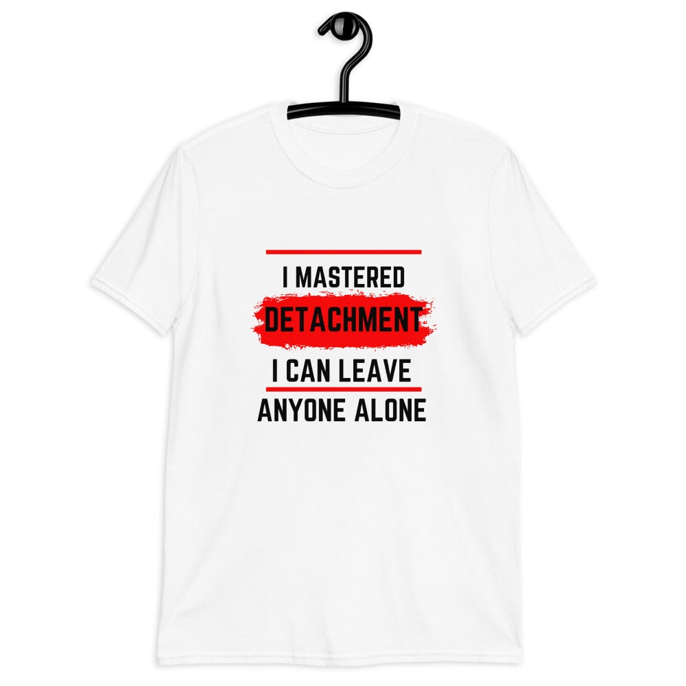 I Mastered Detachment I Can Leave Anyone Alone (For A Slim Fir Order A Size Down) - Catch This Tea Shirts