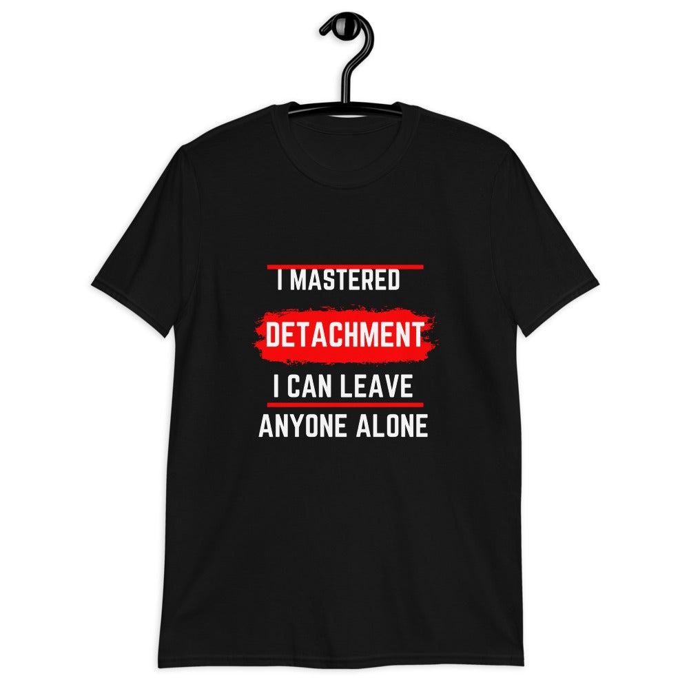 I Mastered Detachment I Can Leave Anyone Alone (For A Slim Fir Order A Size Down) - Catch This Tea Shirts