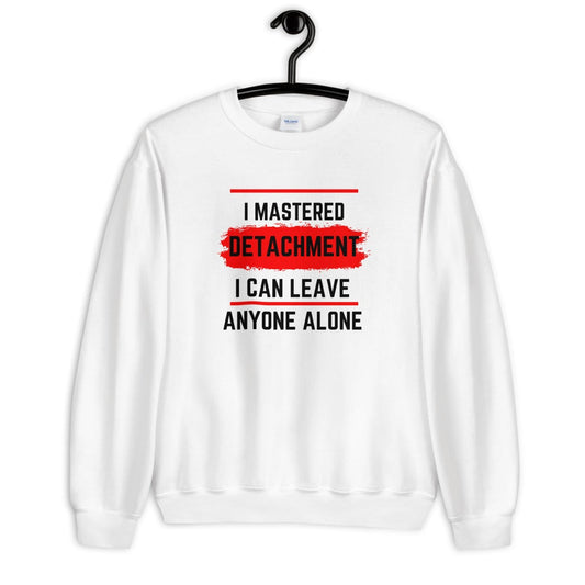 I Mastered Detachment I Can Leave Anyone Alone (For A Slim Fir Order A Size Down) Unisex Sweatshirt - Catch This Tea Shirts