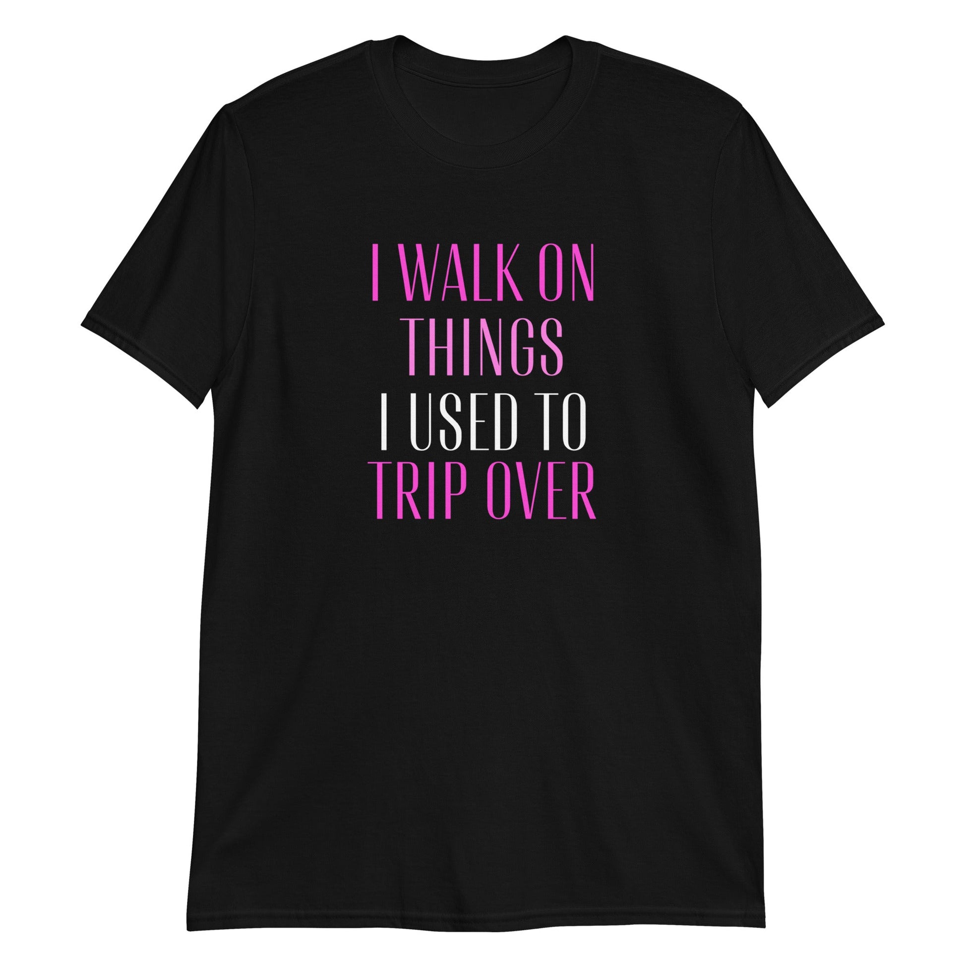 I Walk On Things I Used To Trip Over Short Sleeve Unisex T-Shirt (For a Slim Fit Order a Size Down) - Catch This Tea Shirts