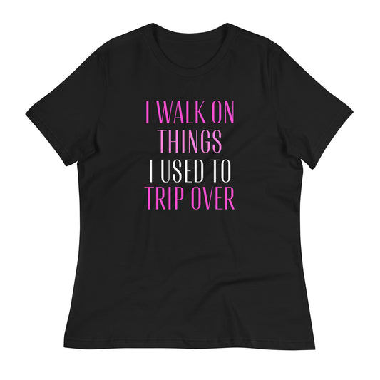 I Walk On Things I Used To Trip Over Women's Relaxed T-Shirt - Catch This Tea Shirts