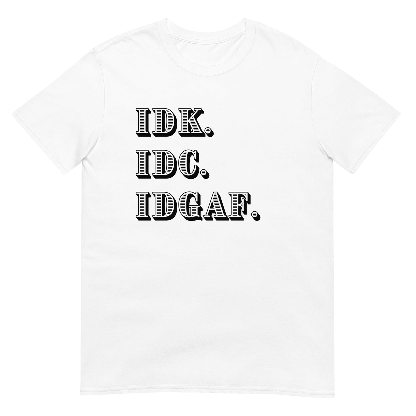iDK. IDC. IDGAF Short-Sleeve Unisex T-Shirt (For a Slim Fit Order a Size Down) - Catch This Tea Shirts