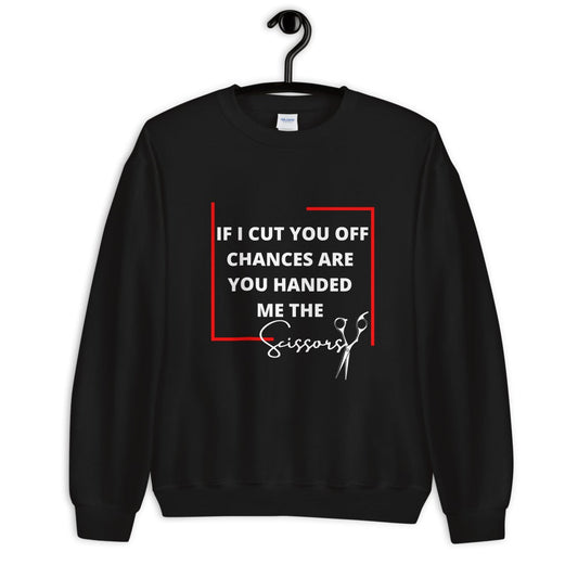 IF I CUT YOU OFF CHANCES ARE YOU HANDED ME THE SCISSORS Unisex Sweatshirt - Catch This Tea Shirts