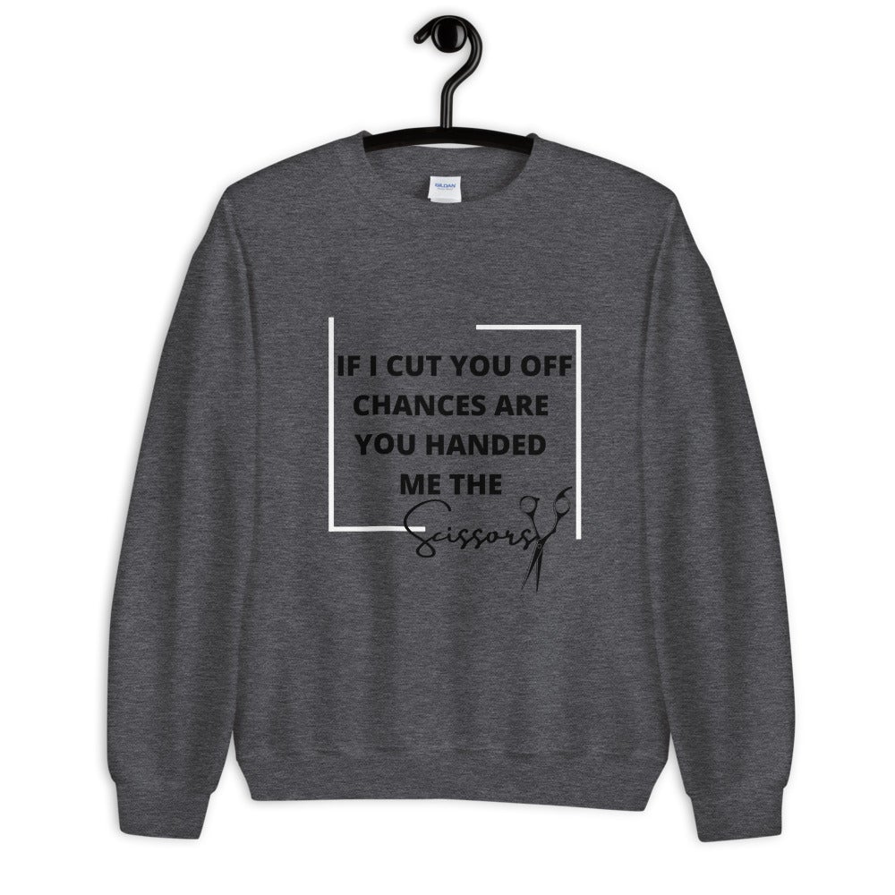 IF I CUT YOU OFF CHANCES ARE YOU HANDED ME THE SCISSORS Unisex Sweatshirt - Catch This Tea Shirts