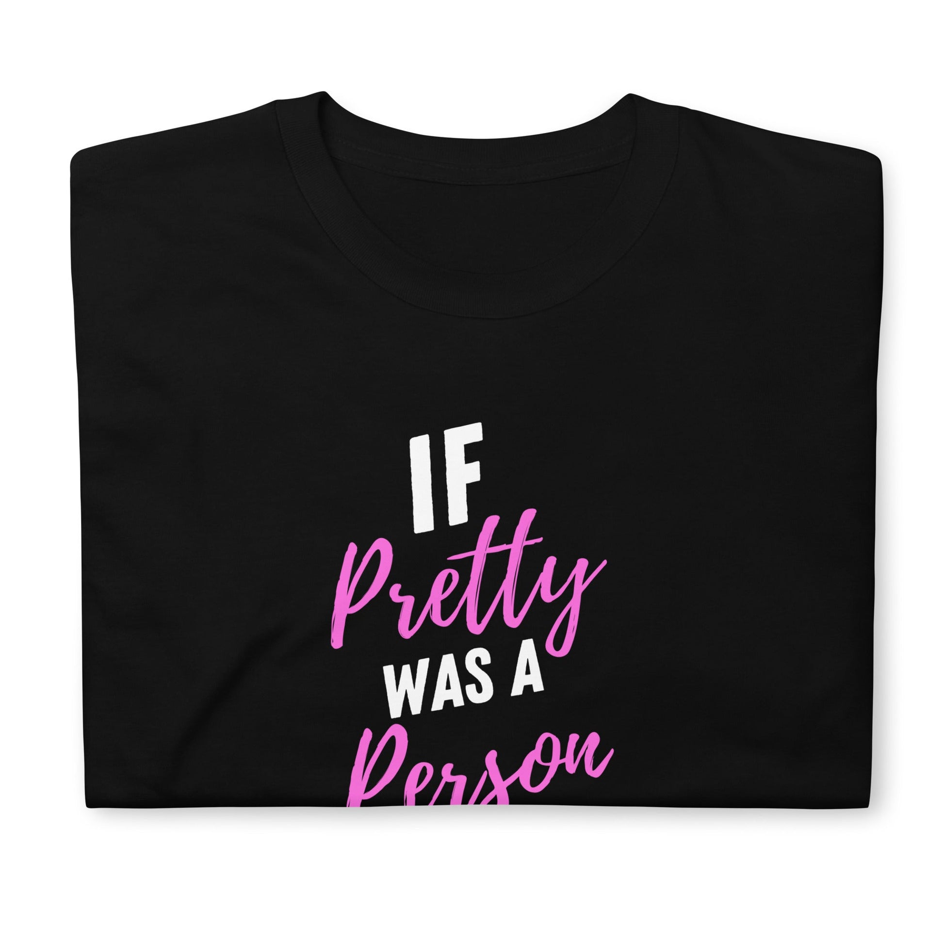 If Pretty Was a Person Short-Sleeve Unisex T-Shirt (For a Slim Fit Order a Size Down) - Catch This Tea Shirts