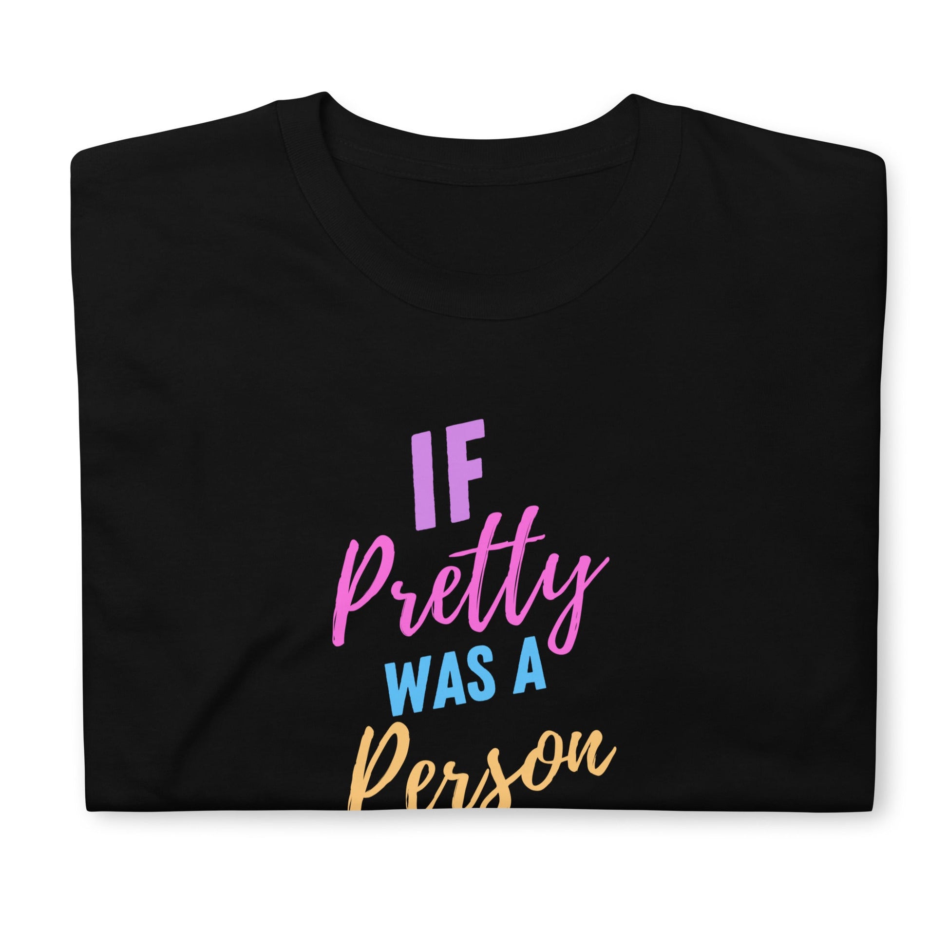 If Pretty Was a Person Short-Sleeve Unisex T-Shirt (For a Slim Fit Order a Size Down) - Catch This Tea Shirts