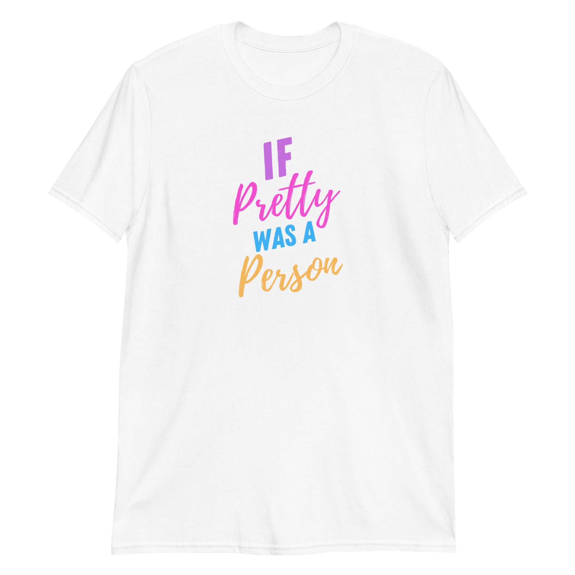 If Pretty Was a Person Short-Sleeve Unisex T-Shirt (For a Slim Fit Order a Size Down) - Catch This Tea Shirts
