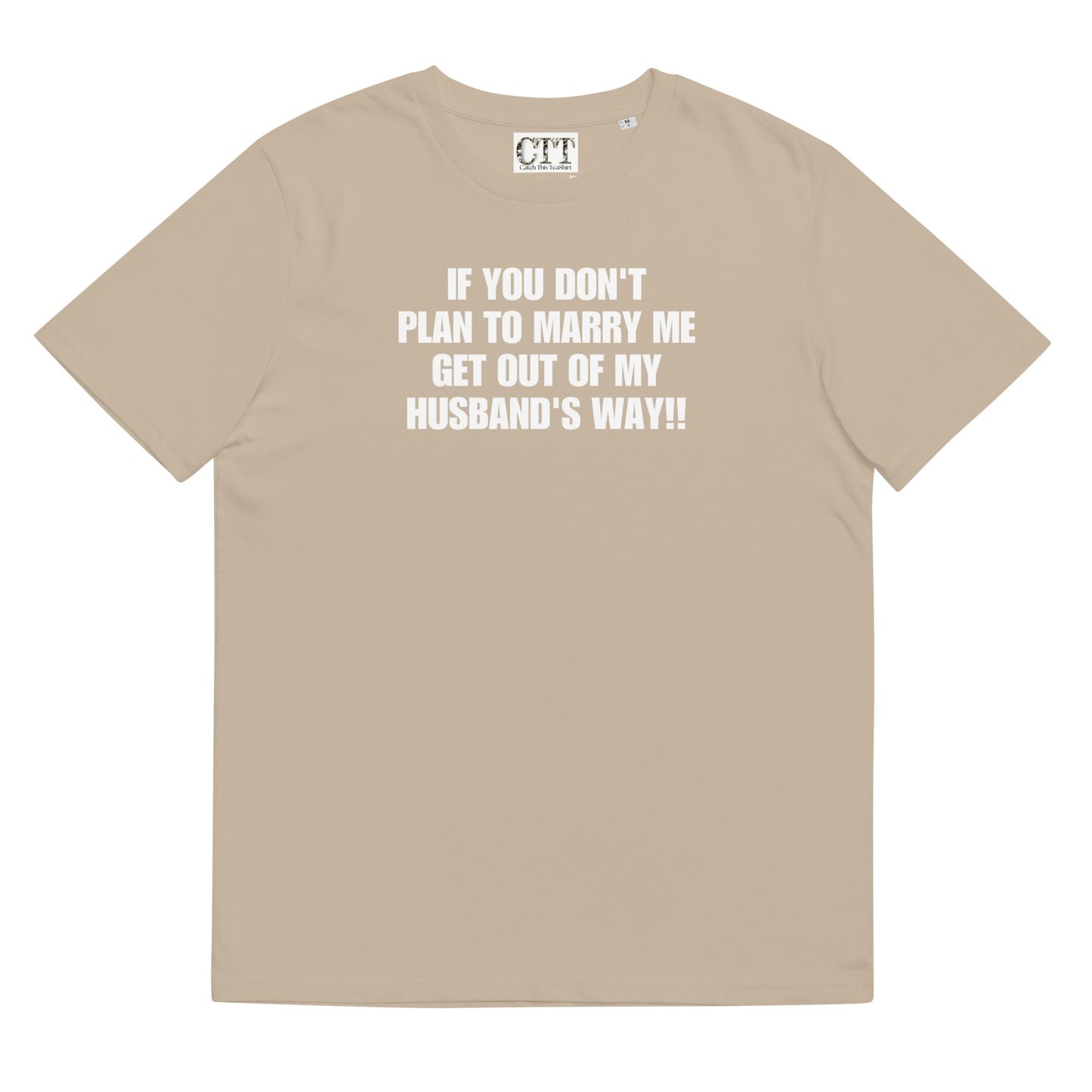 If You Don't Plan To Marry Me.. Get Out Of My Husband's Way | Organic Cotton T-shirt - Catch This Tea Shirts
