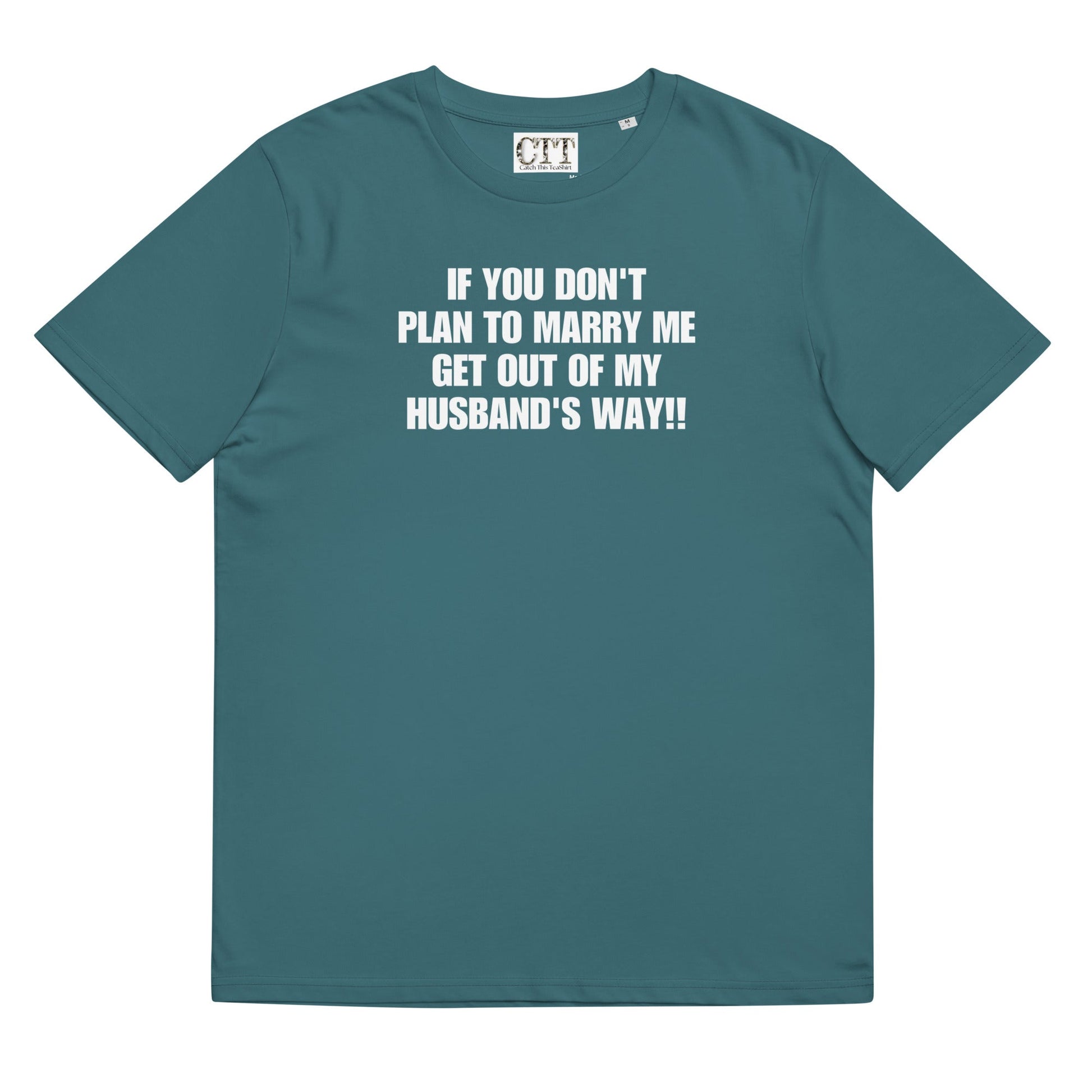 If You Don't Plan To Marry Me.. Get Out Of My Husband's Way | Organic Cotton T-shirt - Catch This Tea Shirts