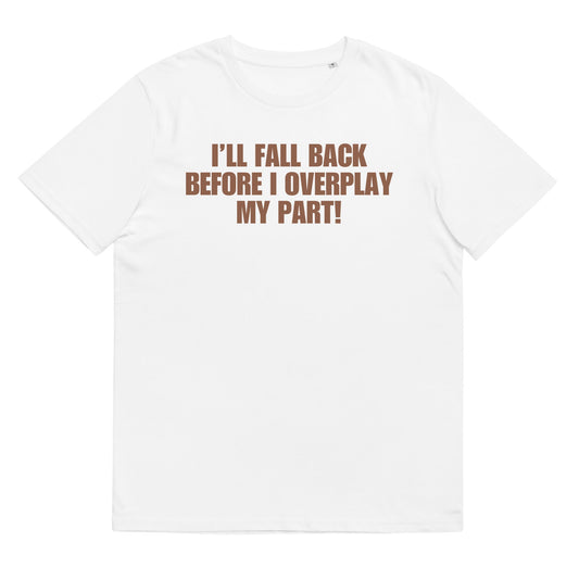 I'll Fall Back Before I Overplay My Part | Premium Soft Organic Cotton T-shirt | Unisex - Catch This Tea Shirts