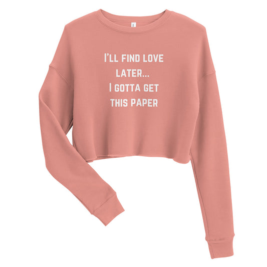 I'll Find Love Later.. I Gotta Get This Paper Crop Sweatshirt | Fits True To Size - Catch This Tea Shirts