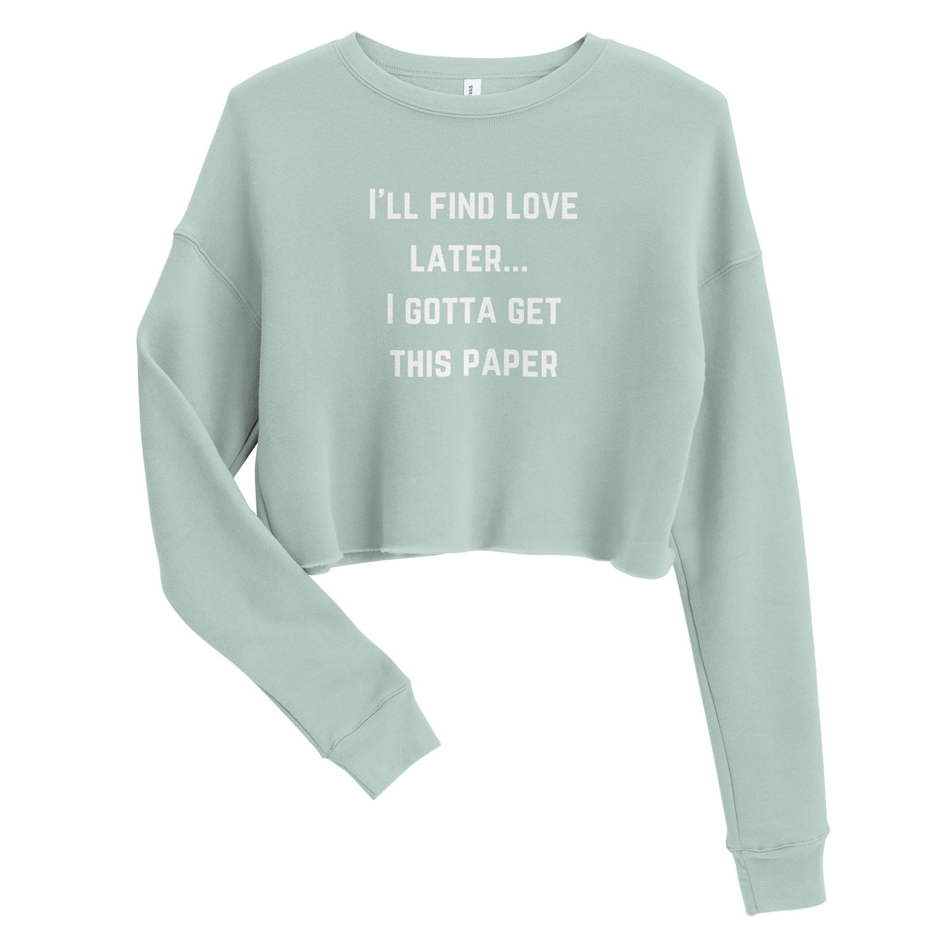 I'll Find Love Later.. I Gotta Get This Paper Crop Sweatshirt | Fits True To Size - Catch This Tea Shirts