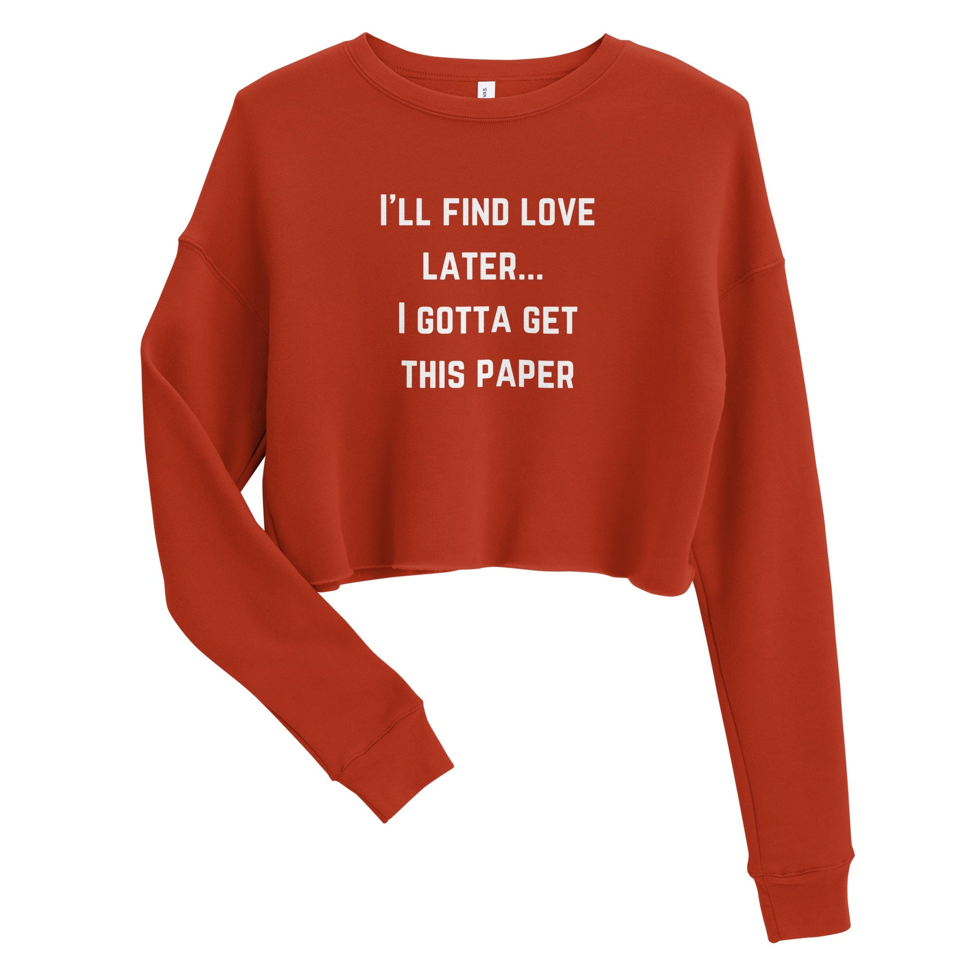 I'll Find Love Later.. I Gotta Get This Paper Crop Sweatshirt | Fits True To Size - Catch This Tea Shirts