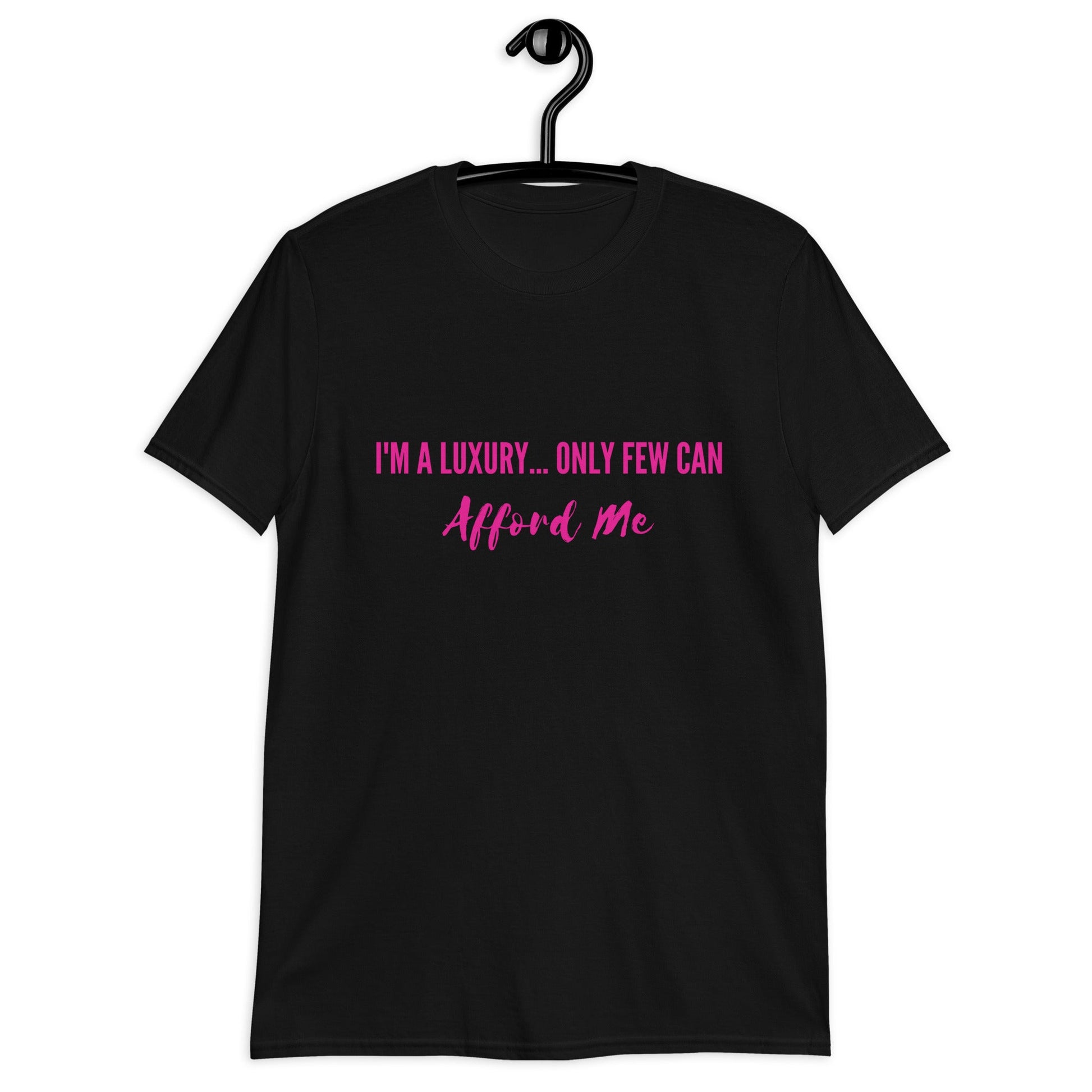 I'm a Luxury... Only Few Can Afford Me (For A Slim Fit Order A Size Down) - Catch This Tea Shirts