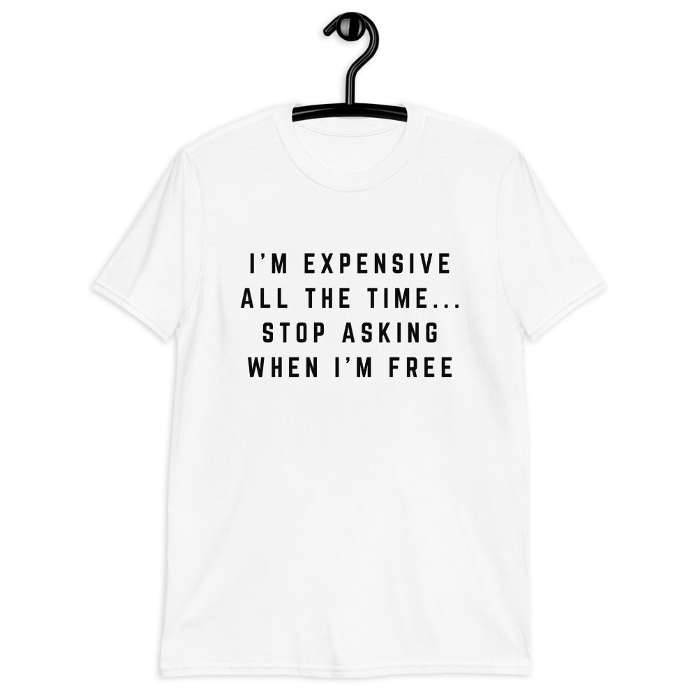 I'm Expensive All The Time... Stop Asking When I'm Free (For A Slim Fit Order A Size Down) - Catch This Tea Shirts