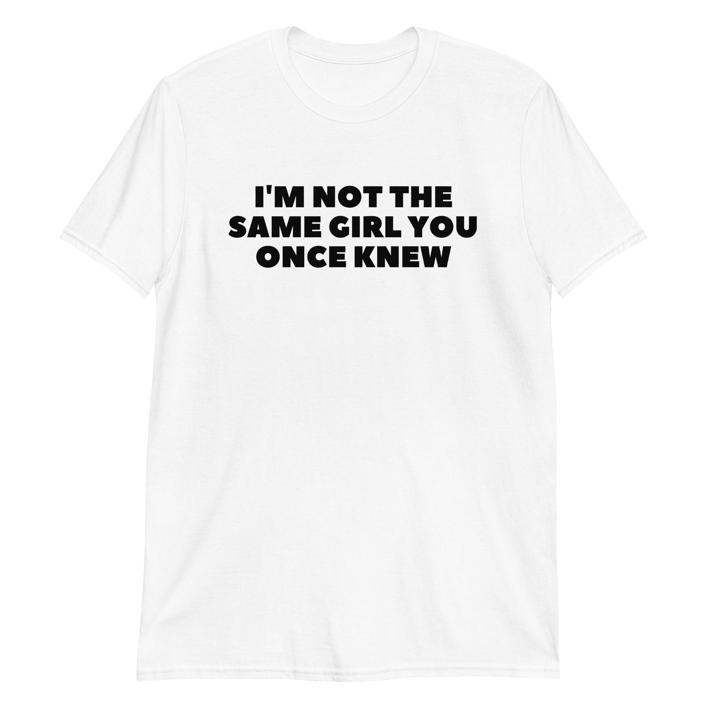 I'm Not The Same Girl You Once Knew Short-Sleeve Unisex T-Shirt (For a Slim Fit Order a Size Down) - Catch This Tea Shirts