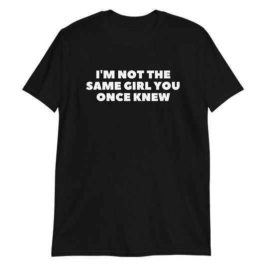 I'm Not The Same Girl You Once Knew Short-Sleeve Unisex T-Shirt (For a Slim Fit Order a Size Down) - Catch This Tea Shirts