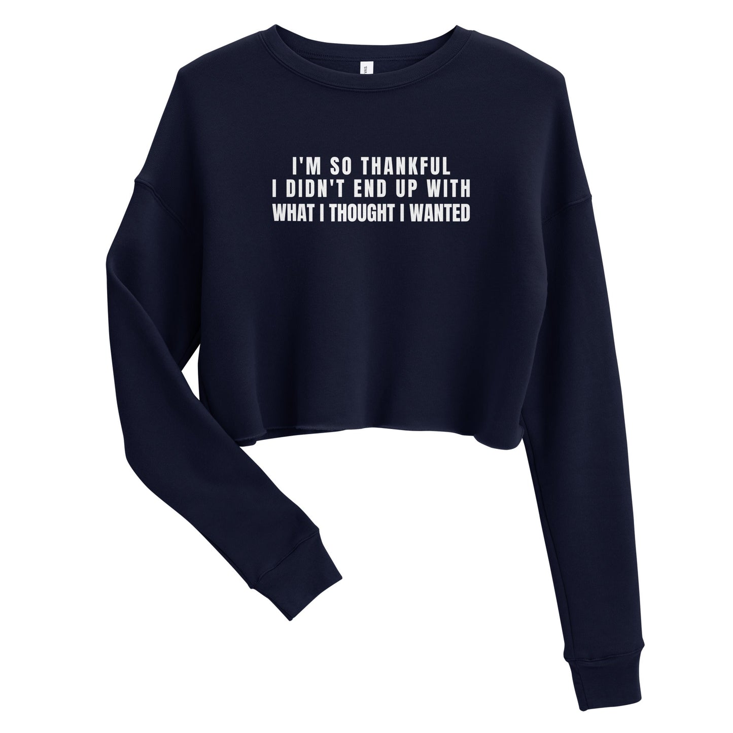 I'm So Thankful I Didn't End Up With What I Thought I Wanted Crop Sweatshirt - Catch This Tea Shirts