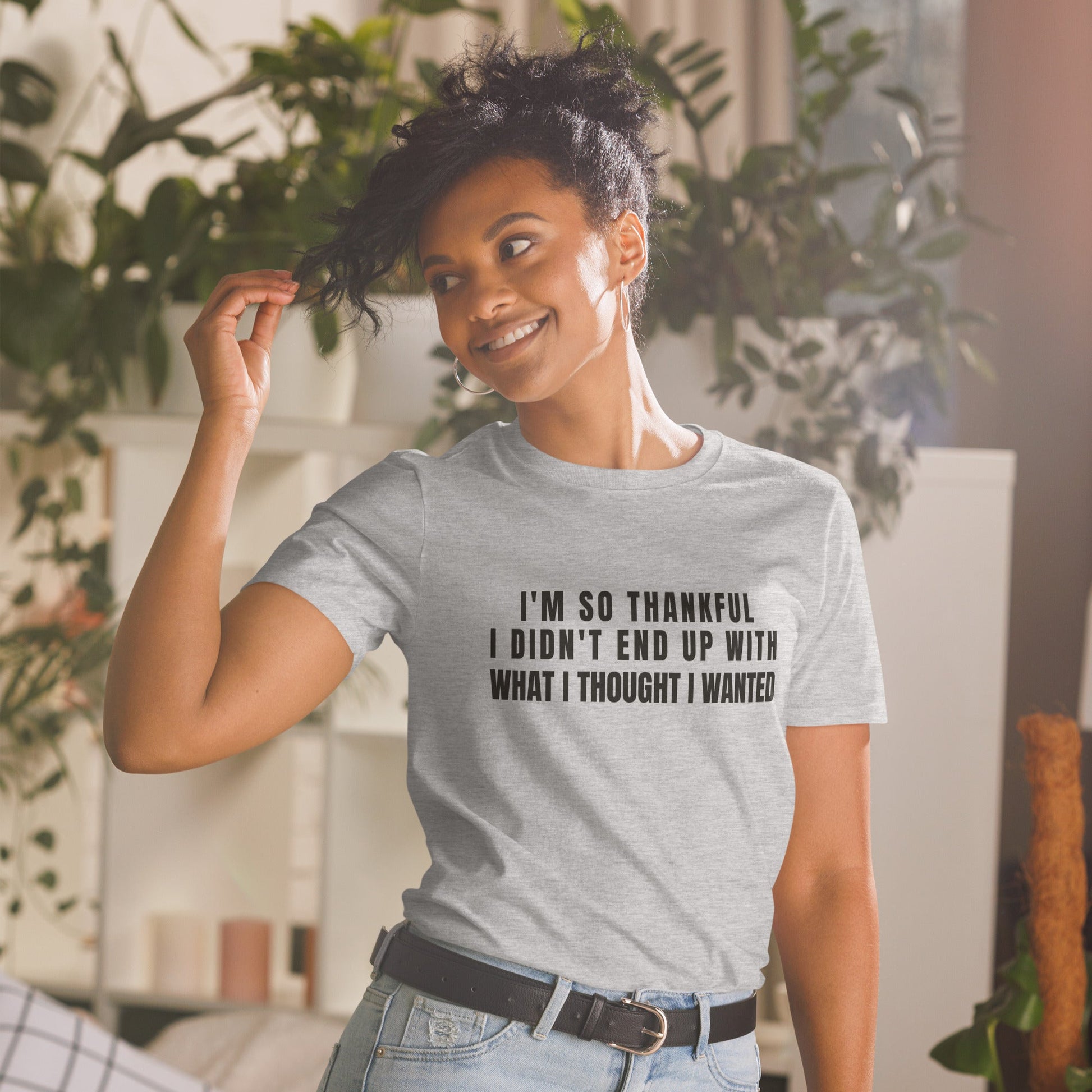 I'm So Thankful I Didn't End Up With What I Thought I Wanted | Short-Sleeve Unisex T-Shirt | For a Slim Fit Order a Size Down - Catch This Tea Shirts
