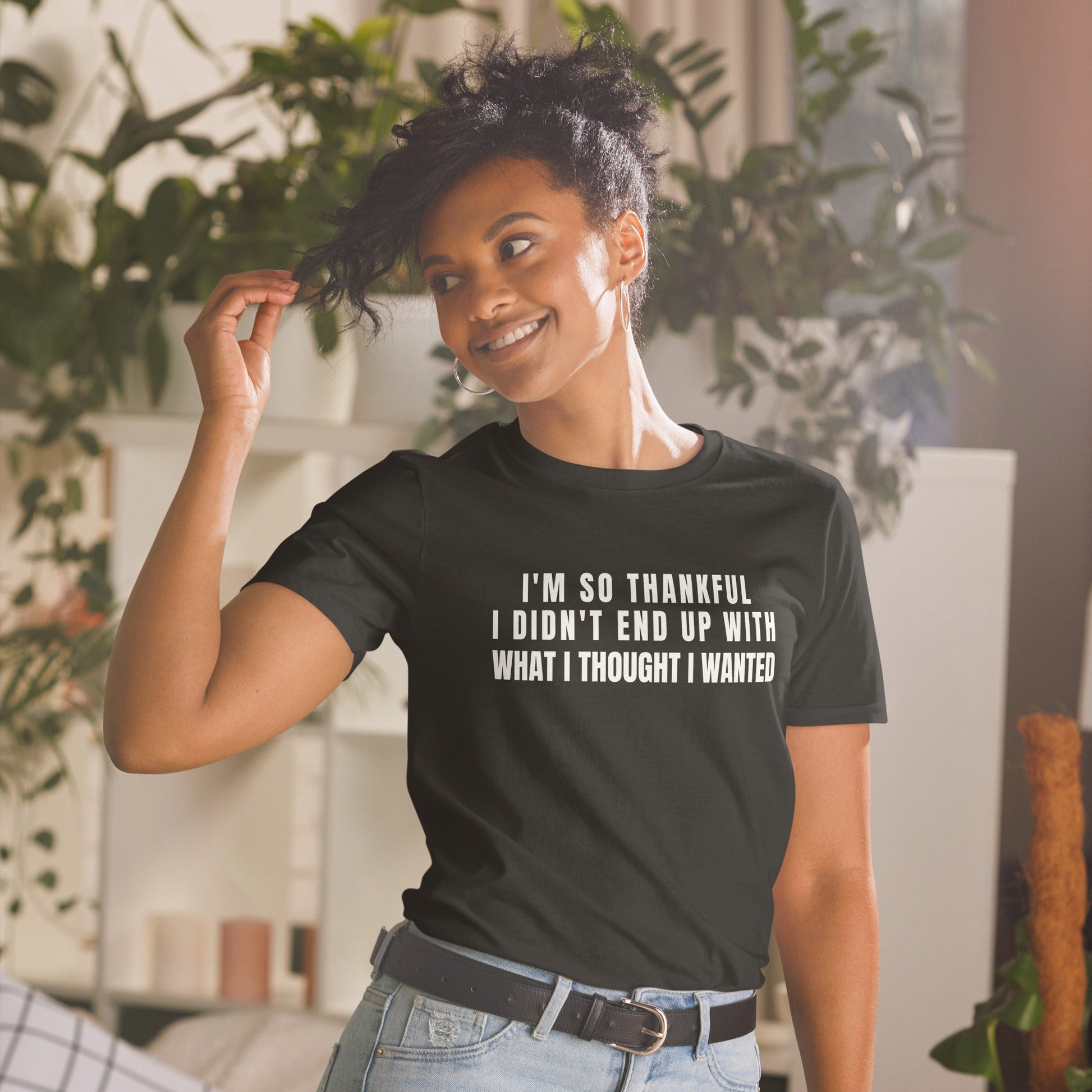 I'm So Thankful I Didn't End Up With What I Thought I Wanted | Short-Sleeve Unisex T-Shirt | For a Slim Fit Order a Size Down - Catch This Tea Shirts