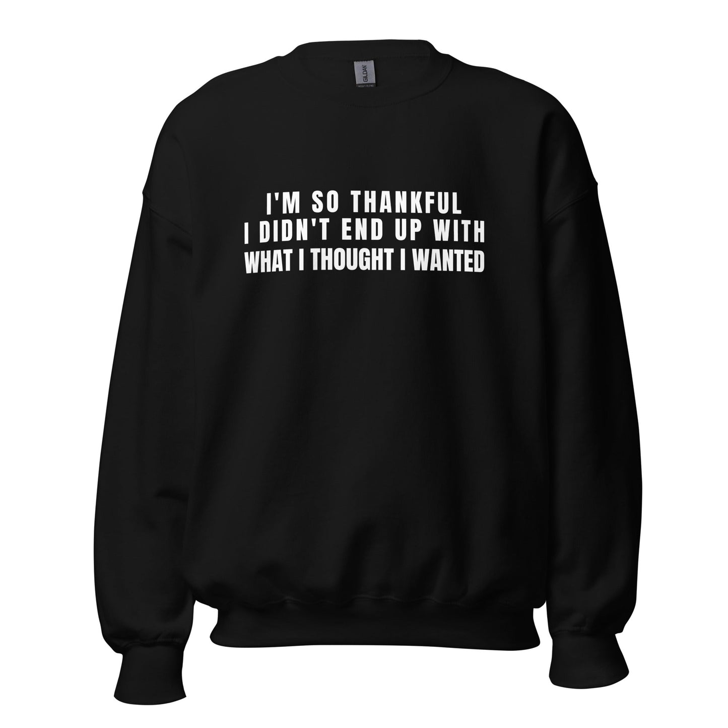 I'm So Thankful I Didn't End Up With What I Thought I Wanted Unisex Sweatshirt | For a Slim Fit Order a Size Down - Catch This Tea Shirts