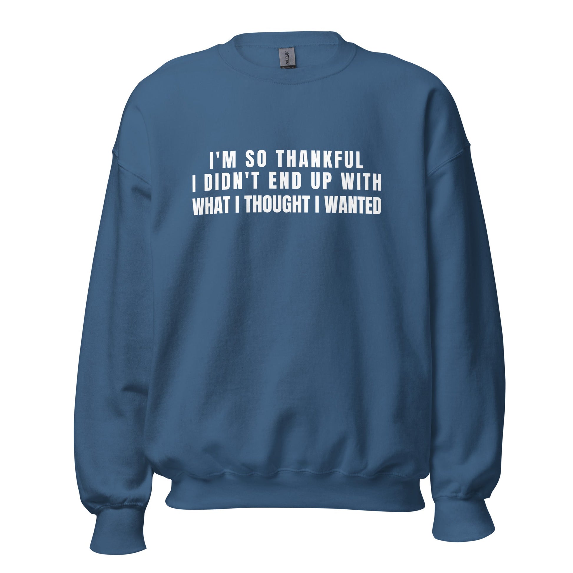 I'm So Thankful I Didn't End Up With What I Thought I Wanted Unisex Sweatshirt | For a Slim Fit Order a Size Down - Catch This Tea Shirts