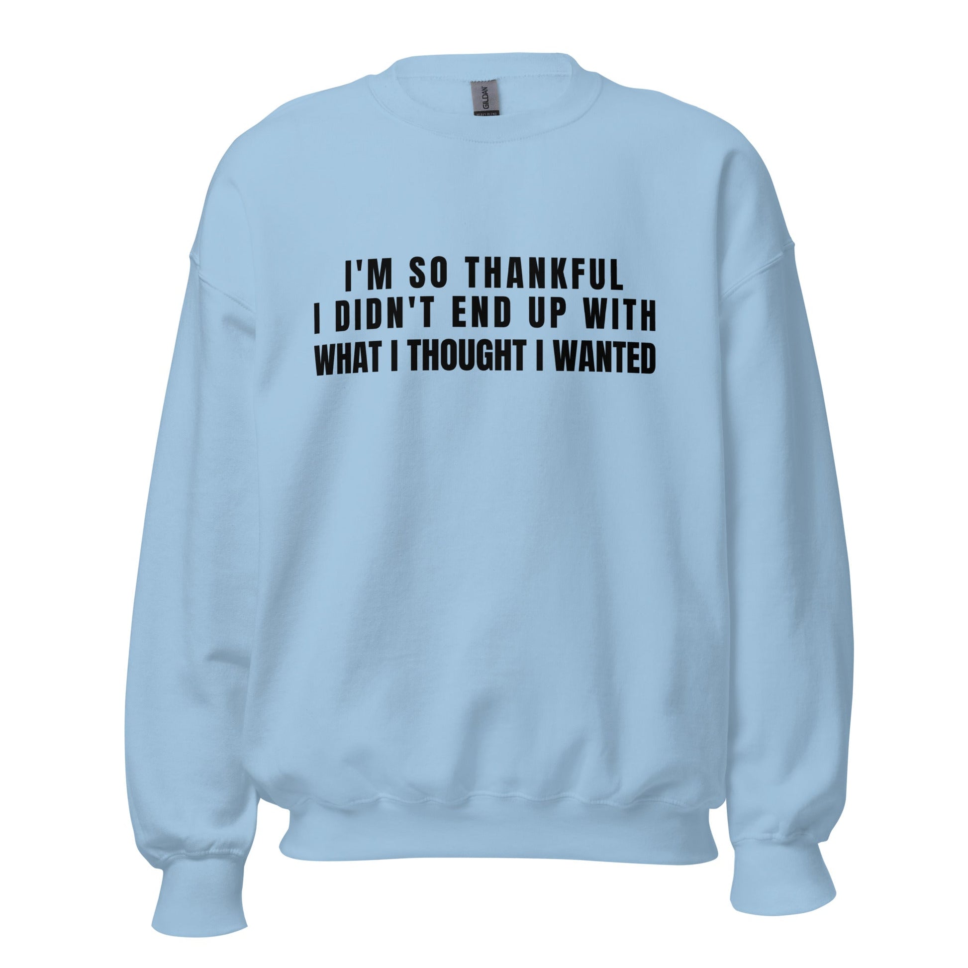 I'm So Thankful I Didn't End Up With What I Thought I Wanted Unisex Sweatshirt | For a Slim Fit Order a Size Down - Catch This Tea Shirts
