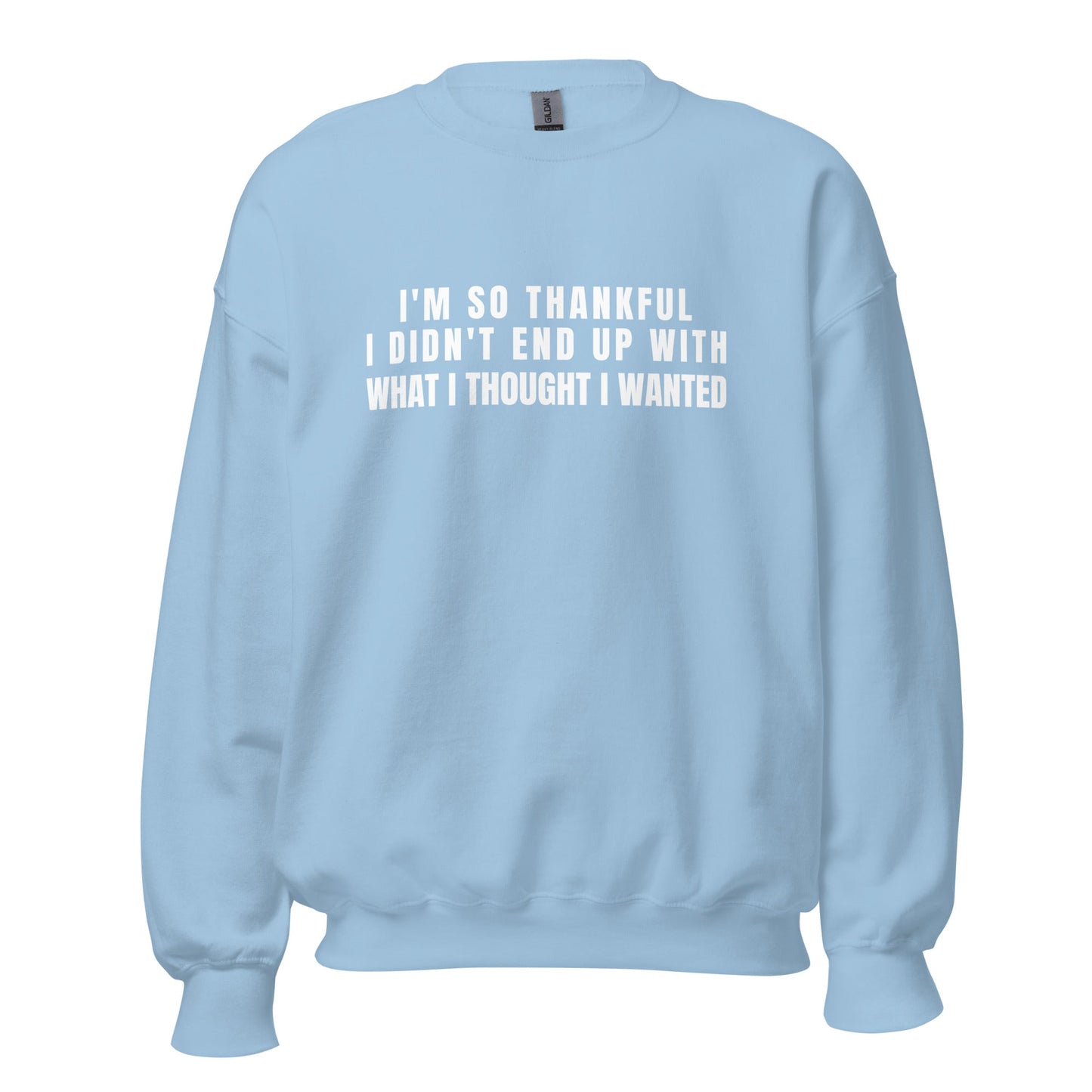 I'm So Thankful I Didn't End Up With What I Thought I Wanted Unisex Sweatshirt | For a Slim Fit Order a Size Down - Catch This Tea Shirts