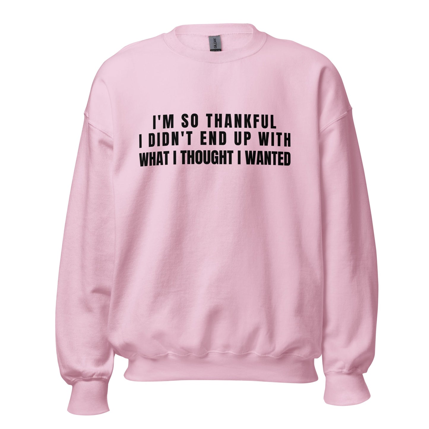 I'm So Thankful I Didn't End Up With What I Thought I Wanted Unisex Sweatshirt | For a Slim Fit Order a Size Down - Catch This Tea Shirts