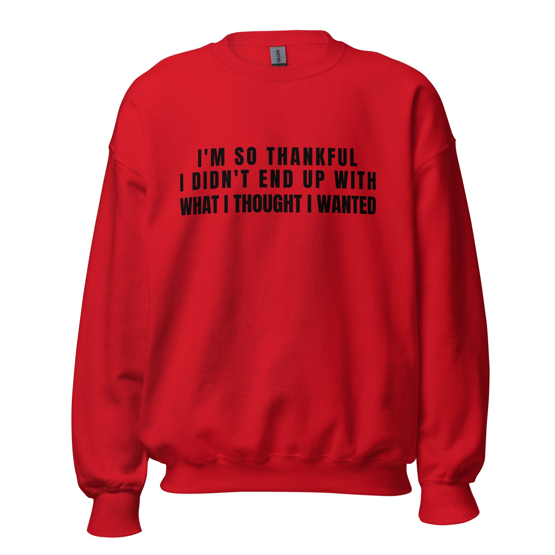 I'm So Thankful I Didn't End Up With What I Thought I Wanted Unisex Sweatshirt | For a Slim Fit Order a Size Down - Catch This Tea Shirts