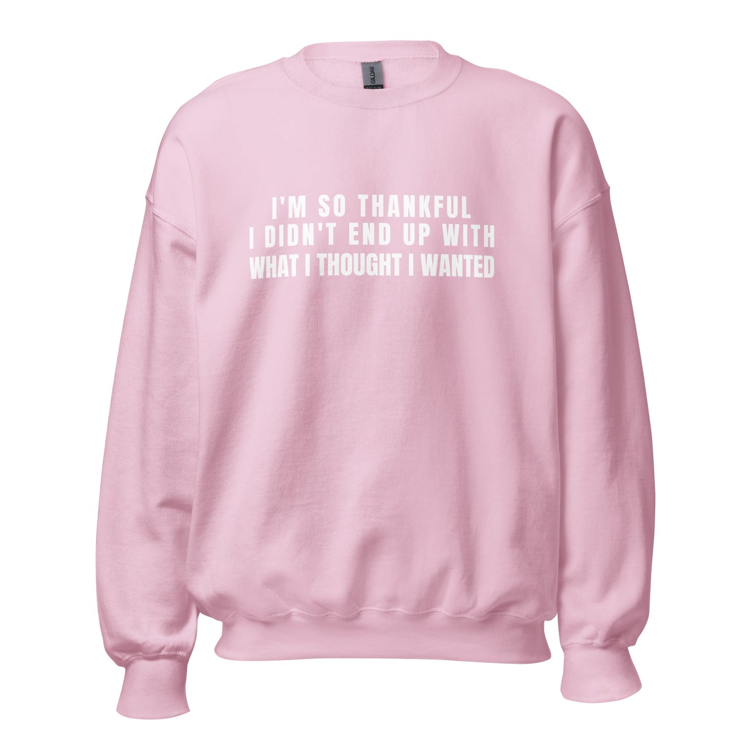 I'm So Thankful I Didn't End Up With What I Thought I Wanted Unisex Sweatshirt | For a Slim Fit Order a Size Down - Catch This Tea Shirts