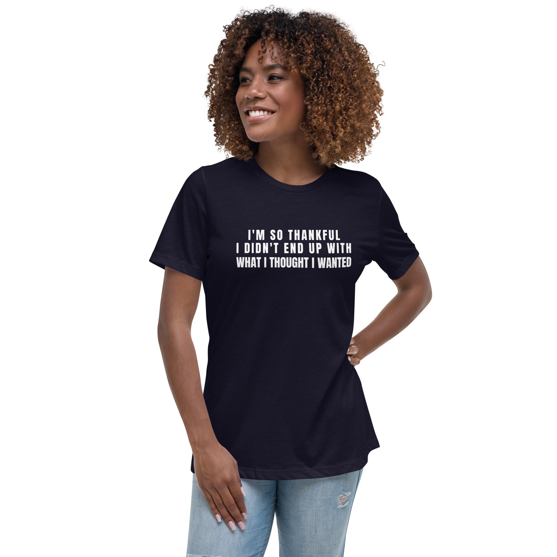 I'm So Thankful I Didn't End Up With What I Thought I Wanted Women's Relaxed T-Shirt - Catch This Tea Shirts
