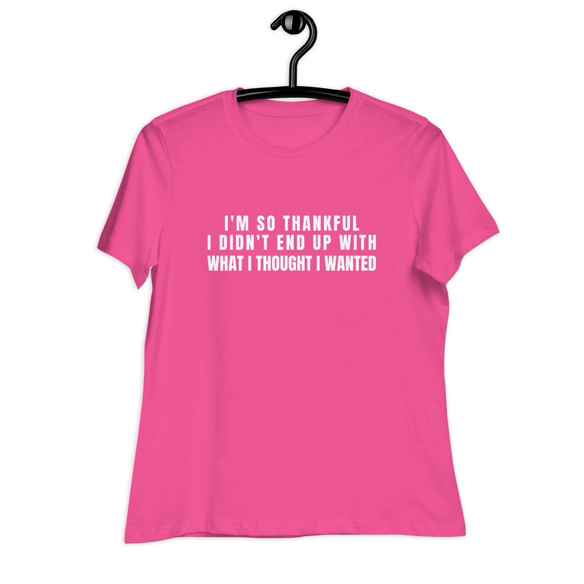 I'm So Thankful I Didn't End Up With What I Thought I Wanted Women's Relaxed T-Shirt - Catch This Tea Shirts