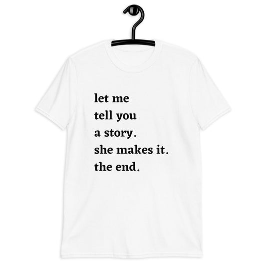Let Me Tell You A Story. She Makes It. The End. (For a Slim Fit Order A Size Down) - Catch This Tea Shirts