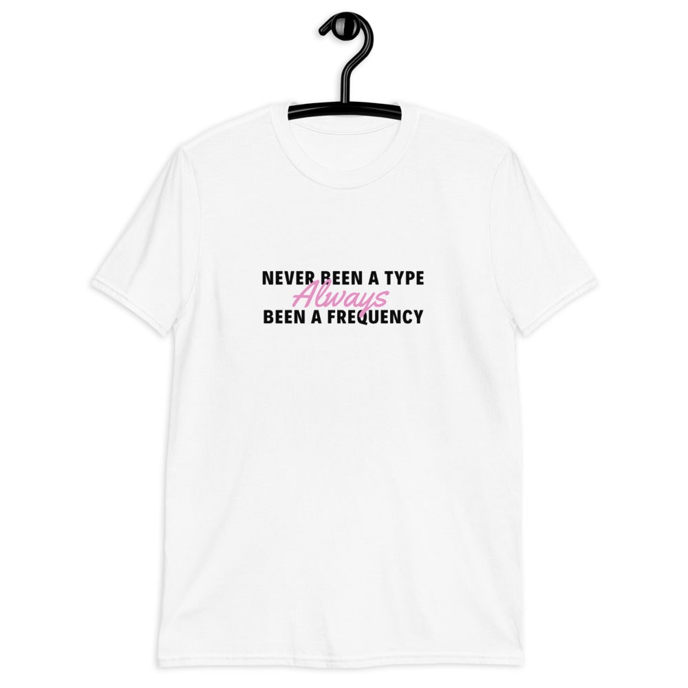 Never Been A Type Always Been A Frequency Tea-Shirt (For a Slim Fit Order A Size Down) - Catch This Tea Shirts